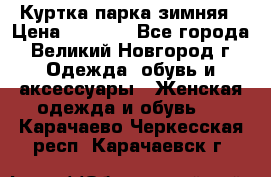 Куртка парка зимняя › Цена ­ 3 000 - Все города, Великий Новгород г. Одежда, обувь и аксессуары » Женская одежда и обувь   . Карачаево-Черкесская респ.,Карачаевск г.